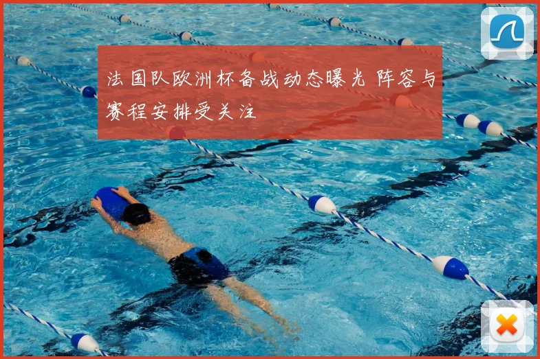 法国队欧洲杯备战动态曝光 阵容与赛程安排受关注