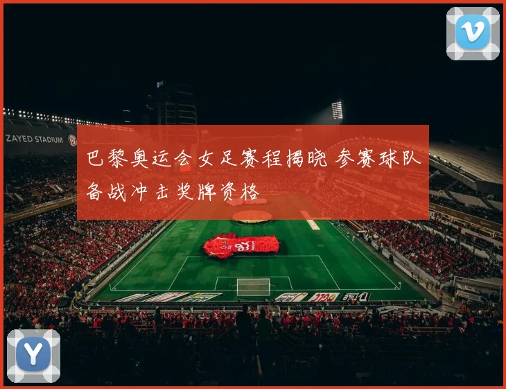 巴黎奥运会女足赛程揭晓 参赛球队备战冲击奖牌资格