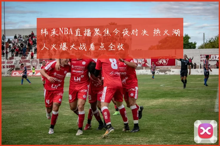 纬来NBA直播聚焦今夜对决 热火湖人火爆大战看点全收