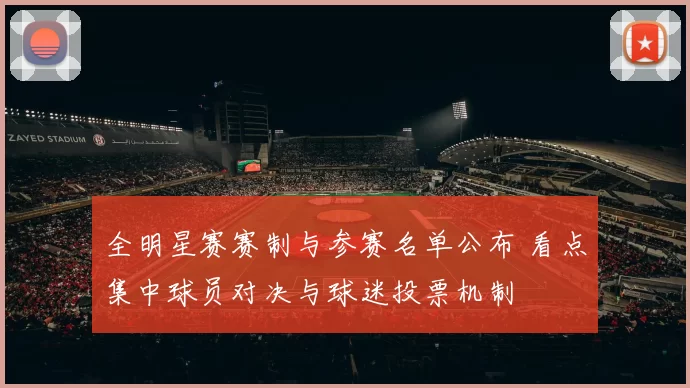 全明星赛赛制与参赛名单公布 看点集中球员对决与球迷投票机制