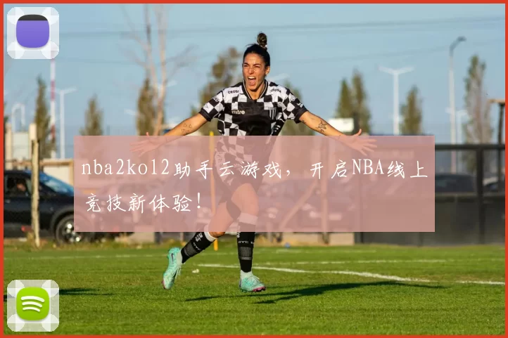 nba2kol2助手云游戏，开启NBA线上竞技新体验！