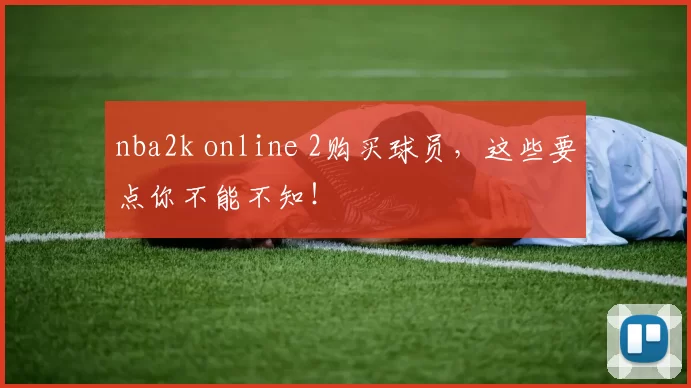 nba2k online 2购买球员，这些要点你不能不知！